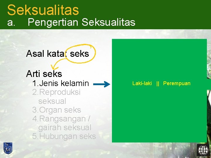 Seksualitas a. Pengertian Seksualitas Asal kata: seks Arti seks 1. Jenis kelamin 2. Reproduksi