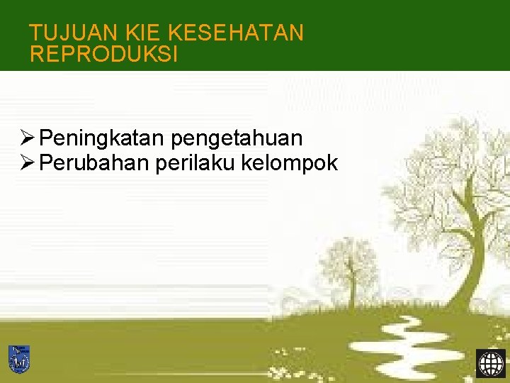 TUJUAN KIE KESEHATAN REPRODUKSI Ø Peningkatan pengetahuan Ø Perubahan perilaku kelompok 