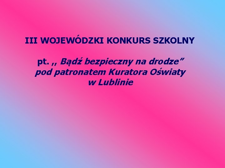 III WOJEWÓDZKI KONKURS SZKOLNY pt. , , Bądź bezpieczny na drodze” pod patronatem Kuratora