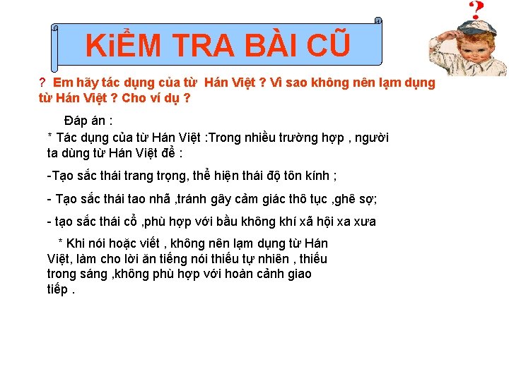 KiỂM TRA BÀI CŨ ? Em hãy tác dụng của từ Hán Việt ?