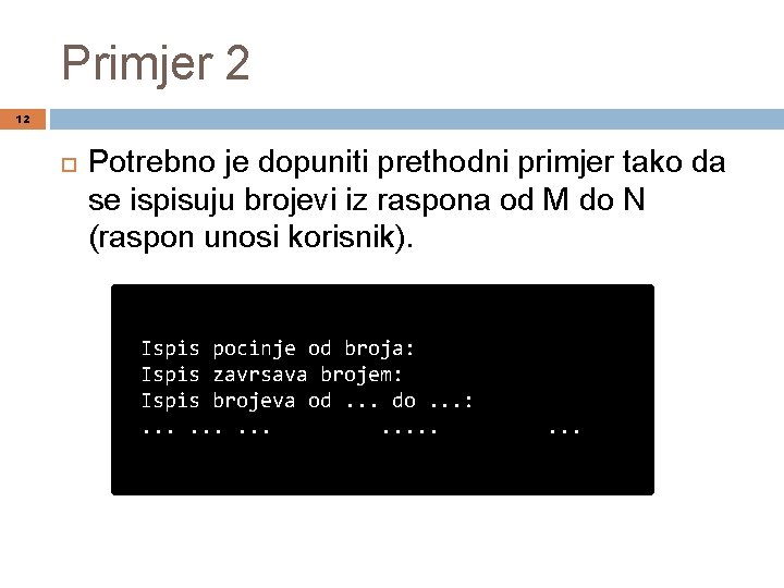 Primjer 2 12 Potrebno je dopuniti prethodni primjer tako da se ispisuju brojevi iz