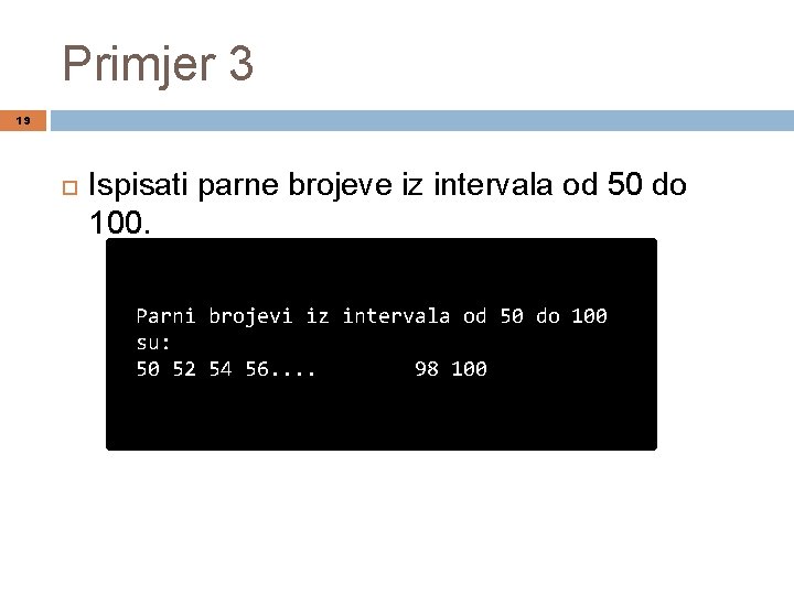 Primjer 3 19 Ispisati parne brojeve iz intervala od 50 do 100. Parni brojevi