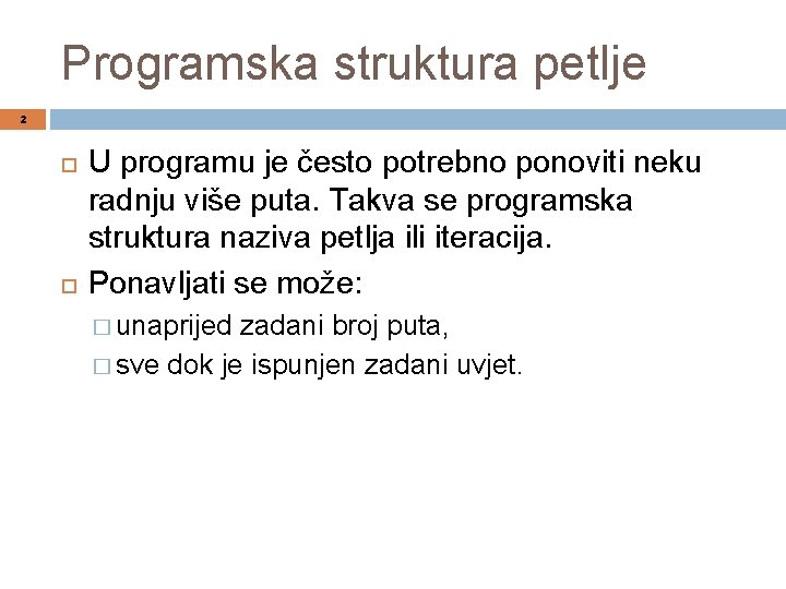 Programska struktura petlje 2 U programu je često potrebno ponoviti neku radnju više puta.