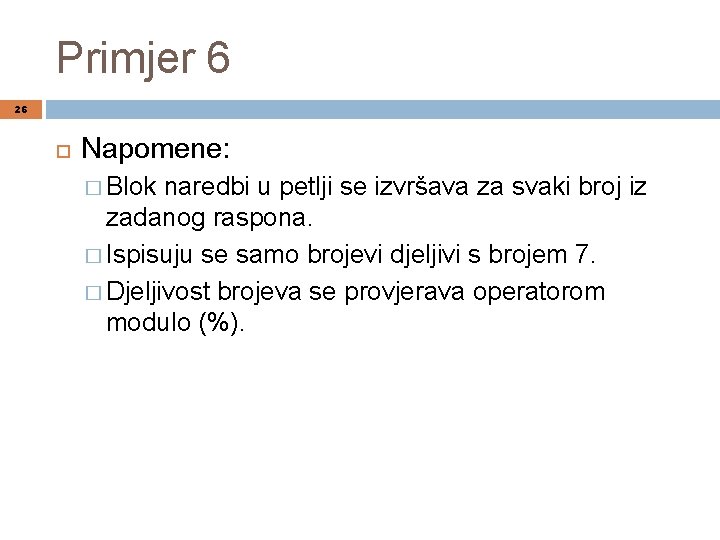 Primjer 6 26 Napomene: � Blok naredbi u petlji se izvršava za svaki broj