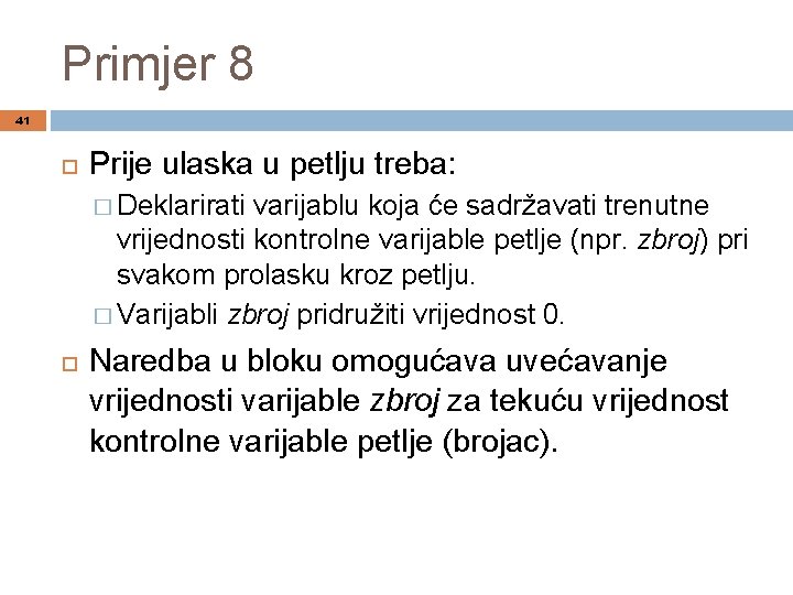 Primjer 8 41 Prije ulaska u petlju treba: � Deklarirati varijablu koja će sadržavati