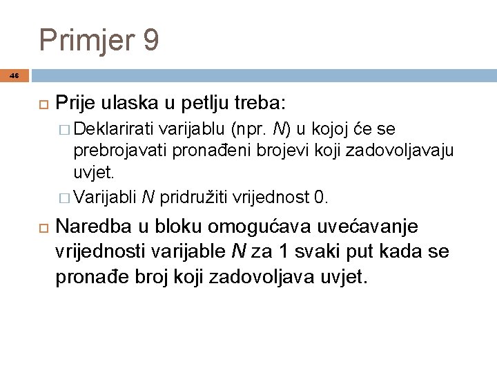 Primjer 9 46 Prije ulaska u petlju treba: � Deklarirati varijablu (npr. N) u