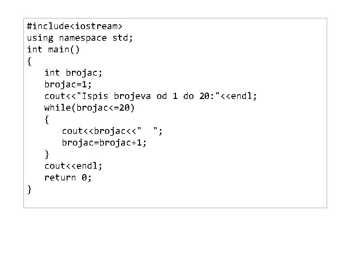 56 #include<iostream> using namespace std; int main() { int brojac; brojac=1; cout<<"Ispis brojeva od