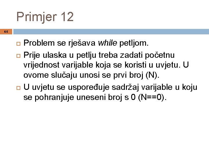 Primjer 12 65 Problem se rješava while petljom. Prije ulaska u petlju treba zadati