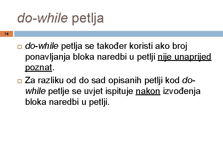 do-while petlja 70 do-while petlja se također koristi ako broj ponavljanja bloka naredbi u