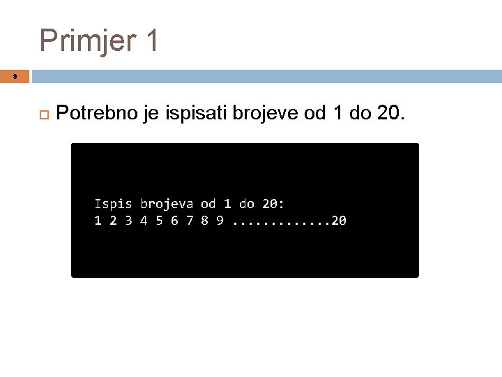 Primjer 1 9 Potrebno je ispisati brojeve od 1 do 20. Ispis brojeva od