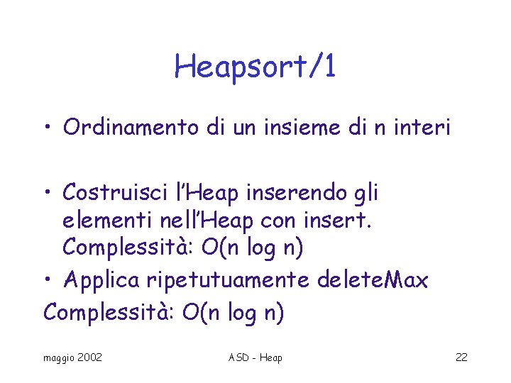 Heapsort/1 • Ordinamento di un insieme di n interi • Costruisci l’Heap inserendo gli