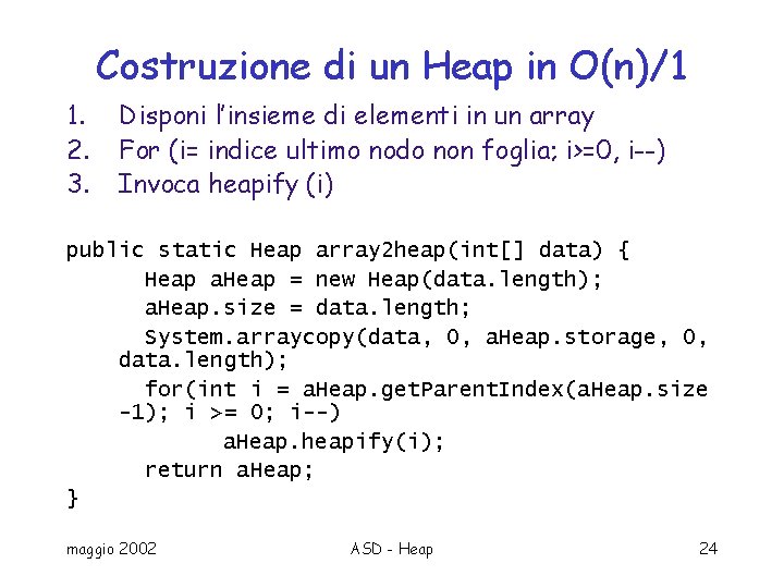 Costruzione di un Heap in O(n)/1 1. 2. 3. Disponi l’insieme di elementi in
