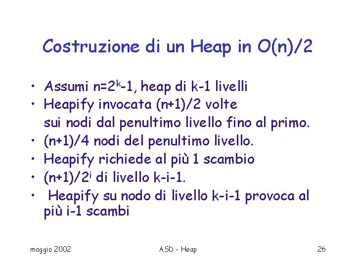 Costruzione di un Heap in O(n)/2 • Assumi n=2 k-1, heap di k-1 livelli