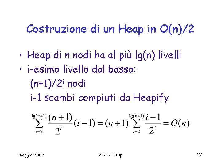 Costruzione di un Heap in O(n)/2 • Heap di n nodi ha al più