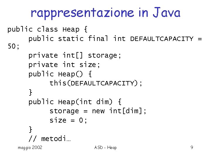 rappresentazione in Java public class Heap { public static final int DEFAULTCAPACITY = 50;