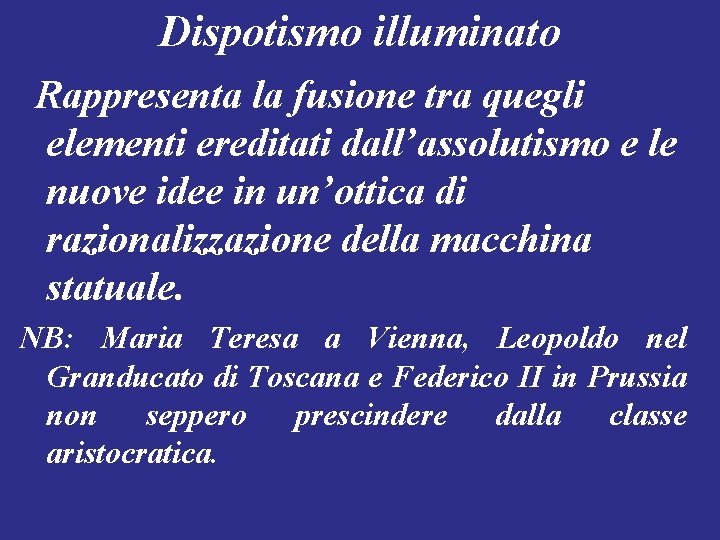 Dispotismo illuminato Rappresenta la fusione tra quegli elementi ereditati dall’assolutismo e le nuove idee