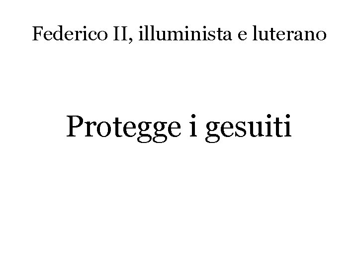 Federico II, illuminista e luterano Protegge i gesuiti 