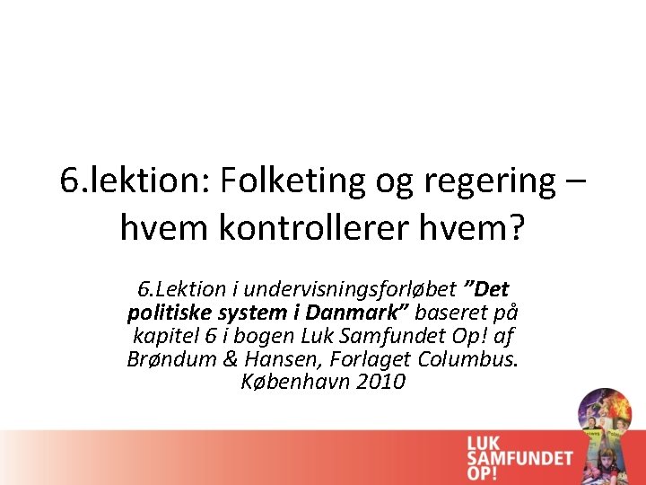 6. lektion: Folketing og regering – hvem kontrollerer hvem? 6. Lektion i undervisningsforløbet ”Det