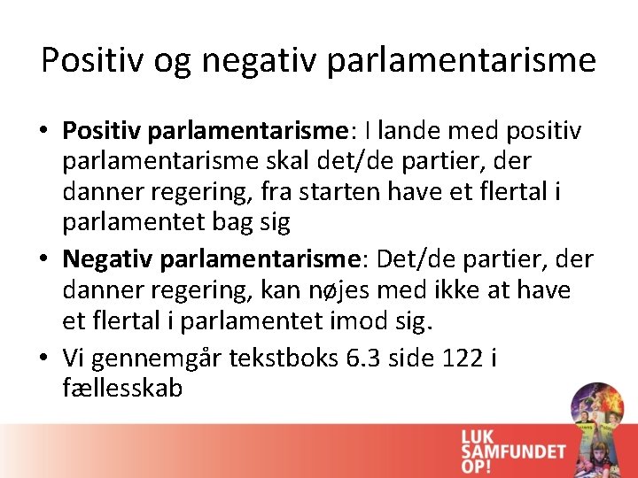 Positiv og negativ parlamentarisme • Positiv parlamentarisme: I lande med positiv parlamentarisme skal det/de