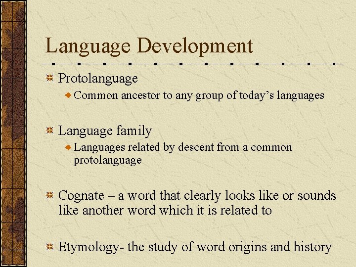 Language Development Protolanguage Common ancestor to any group of today’s languages Language family Languages