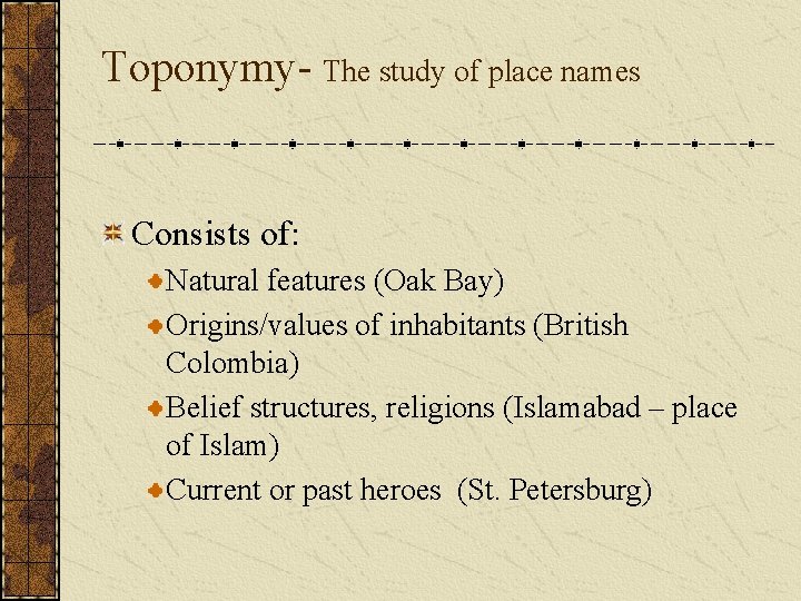 Toponymy- The study of place names Consists of: Natural features (Oak Bay) Origins/values of