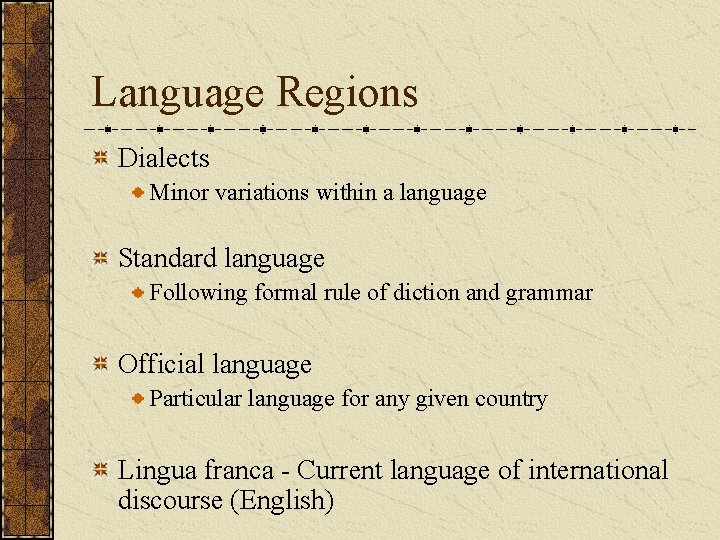 Language Regions Dialects Minor variations within a language Standard language Following formal rule of