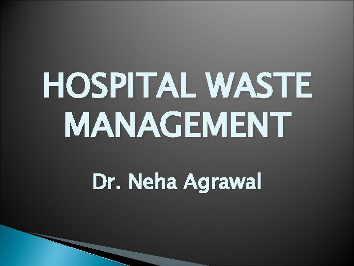 HOSPITAL WASTE MANAGEMENT Dr. Neha Agrawal 