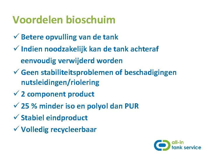 Voordelen bioschuim ü Betere opvulling van de tank ü Indien noodzakelijk kan de tank