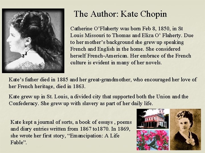 The Author: Kate Chopin Catherine O’Flaherty was born Feb 8, 1850, in St Louis