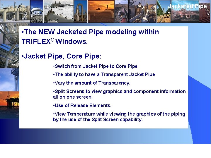 Jacketed Pipe 2 • The NEW Jacketed Pipe modeling within TRIFLEX® Windows. • Jacket Jacketed Pipe 2 • The NEW Jacketed Pipe modeling within TRIFLEX® Windows. • Jacket