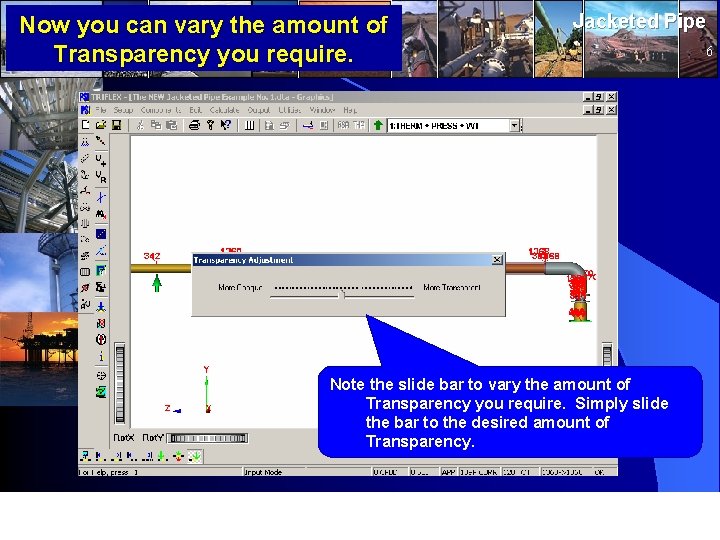Now you can vary the amount of Transparency you require. Jacketed Pipe 6 Note Now you can vary the amount of Transparency you require. Jacketed Pipe 6 Note