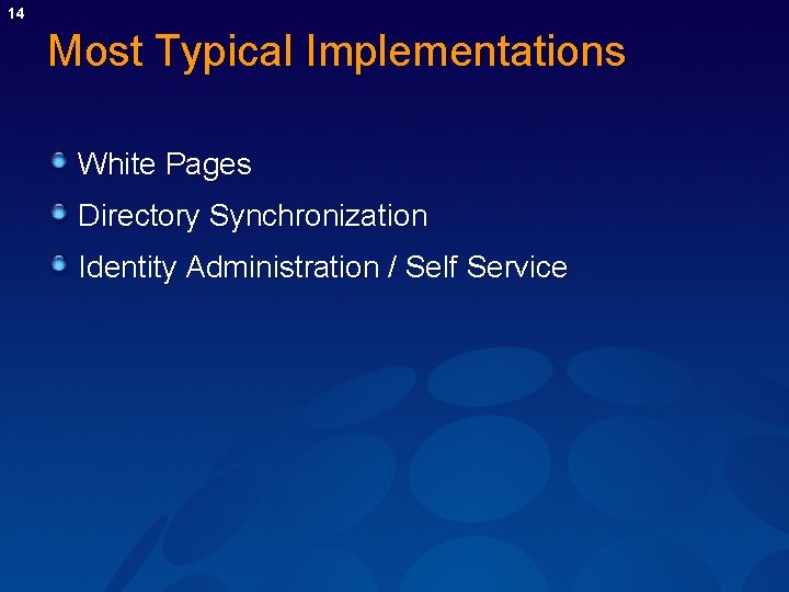 14 Most Typical Implementations White Pages Directory Synchronization Identity Administration / Self Service 