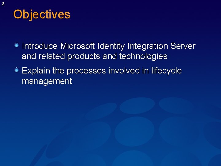2 Objectives Introduce Microsoft Identity Integration Server and related products and technologies Explain the 2 Objectives Introduce Microsoft Identity Integration Server and related products and technologies Explain the