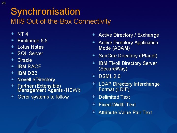 26 Synchronisation MIIS Out-of-the-Box Connectivity NT 4 Exchange 5. 5 Lotus Notes SQL Server