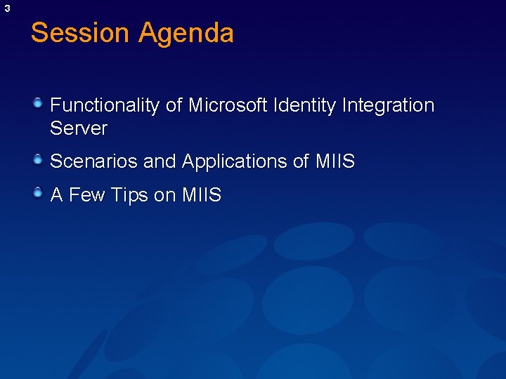 3 Session Agenda Functionality of Microsoft Identity Integration Server Scenarios and Applications of MIIS
