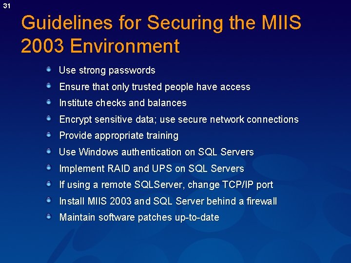 31 Guidelines for Securing the MIIS 2003 Environment Use strong passwords Ensure that only