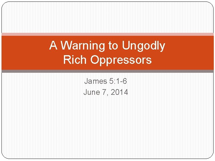 A Warning to Ungodly Rich Oppressors James 5: 1 -6 June 7, 2014 