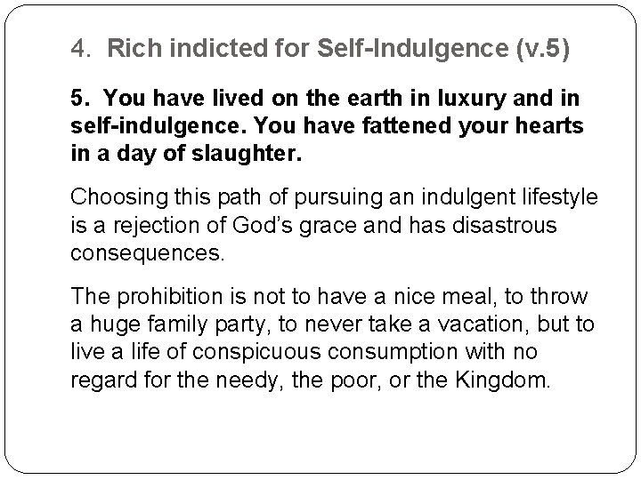 4. Rich indicted for Self-Indulgence (v. 5) 5. You have lived on the earth