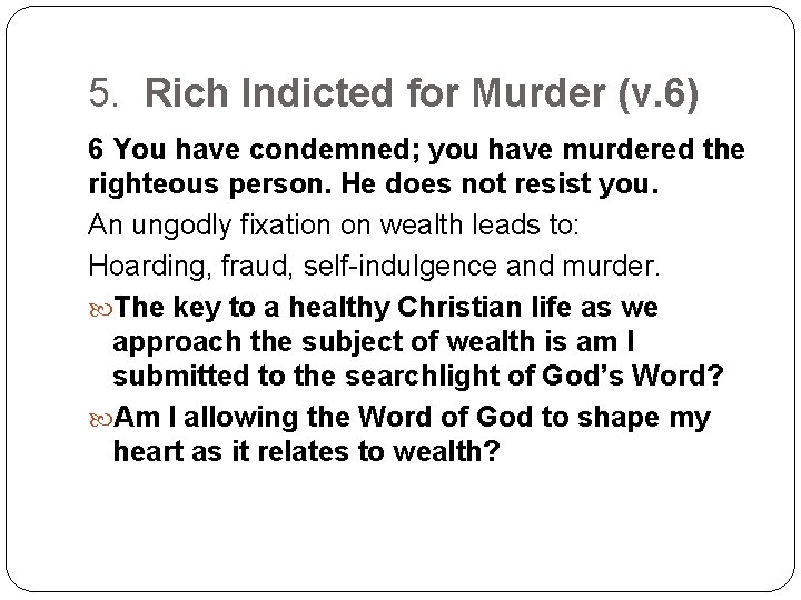 5. Rich Indicted for Murder (v. 6) 6 You have condemned; you have murdered