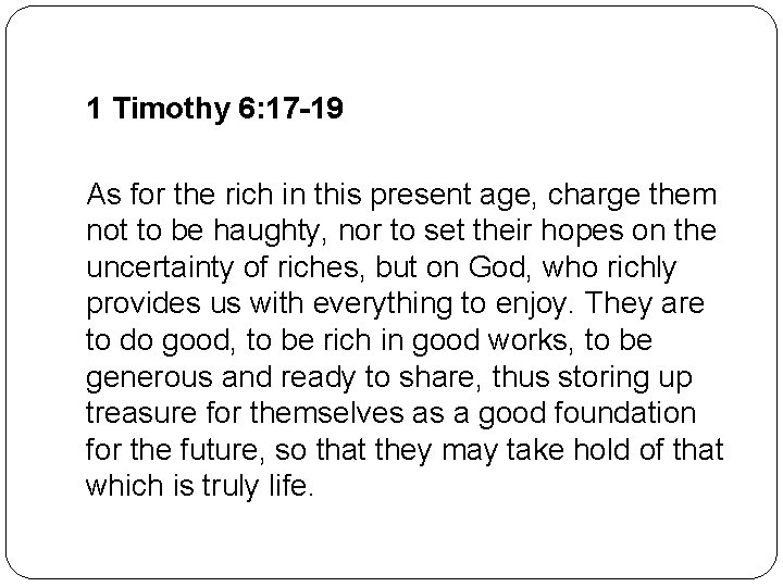 1 Timothy 6: 17 -19 As for the rich in this present age, charge