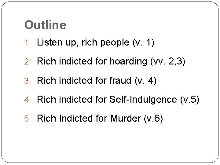 Outline 1. Listen up, rich people (v. 1) 2. Rich indicted for hoarding (vv.