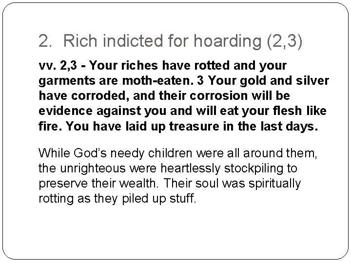 2. Rich indicted for hoarding (2, 3) vv. 2, 3 - Your riches have