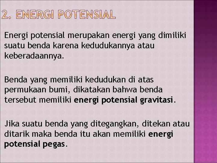 Energi potensial merupakan energi yang dimiliki suatu benda karena kedudukannya atau keberadaannya. Benda yang