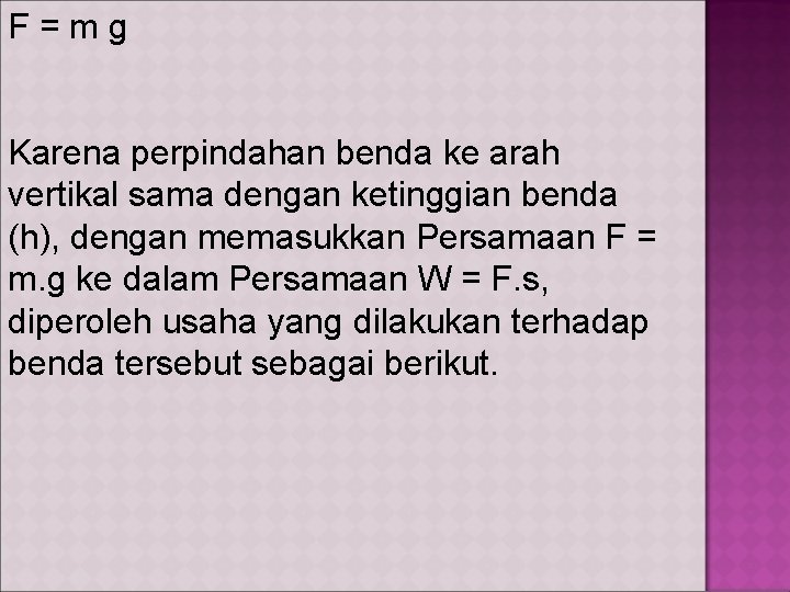 F=mg Karena perpindahan benda ke arah vertikal sama dengan ketinggian benda (h), dengan memasukkan