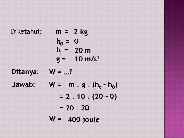 Diketahui: m= h 0 = ht = g= Ditanya: W = …? Jawab: W=