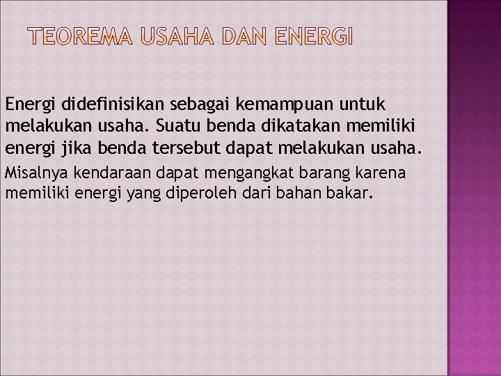 Energi didefinisikan sebagai kemampuan untuk melakukan usaha. Suatu benda dikatakan memiliki energi jika benda