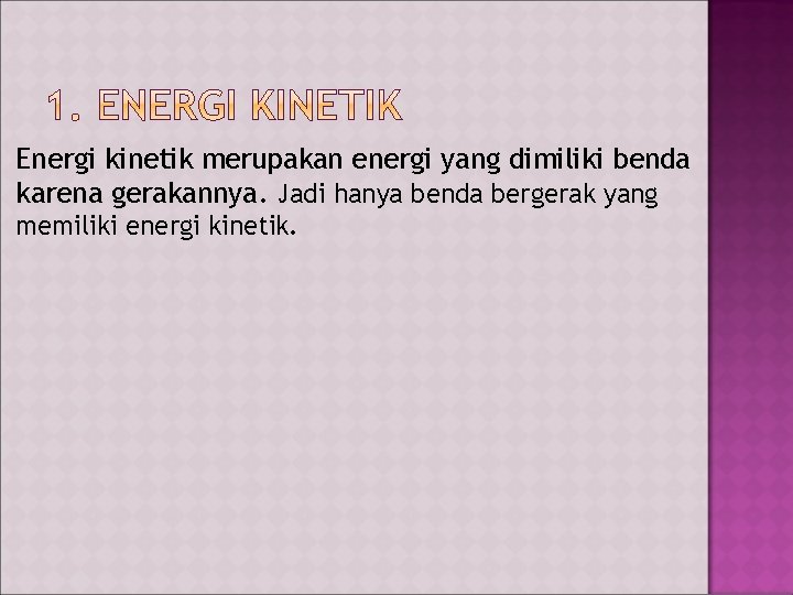 Energi kinetik merupakan energi yang dimiliki benda karena gerakannya. Jadi hanya benda bergerak yang