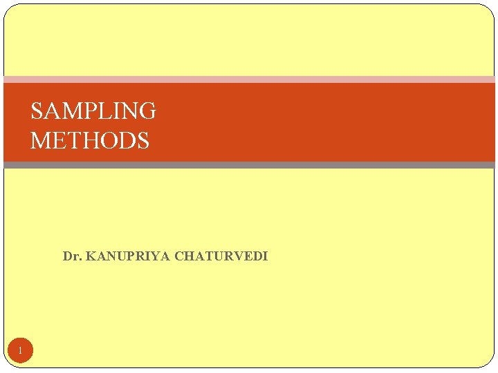 SAMPLING METHODS Dr. KANUPRIYA CHATURVEDI 1 