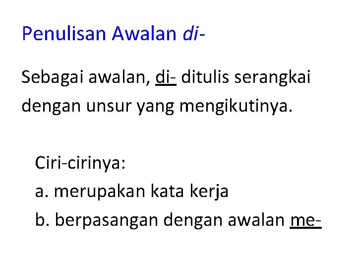 Penulisan Awalan di. Sebagai awalan, di- ditulis serangkai dengan unsur yang mengikutinya. Ciri-cirinya: a.