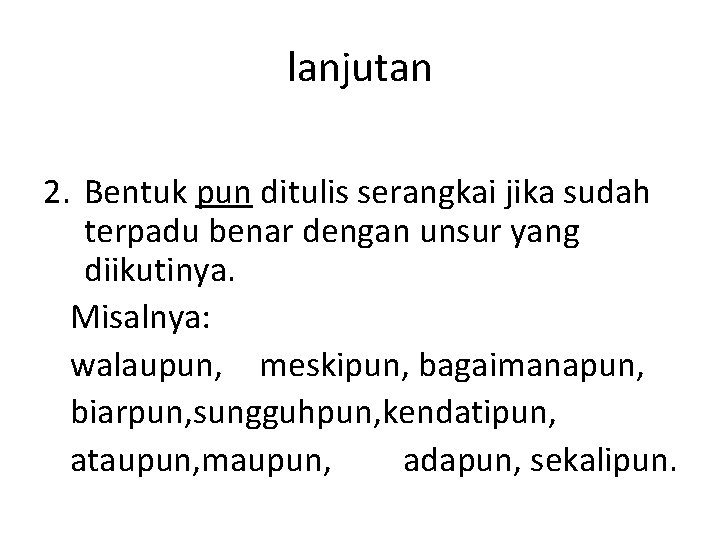 lanjutan 2. Bentuk pun ditulis serangkai jika sudah terpadu benar dengan unsur yang diikutinya.